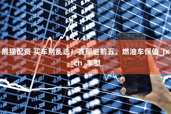 熊猫配资 买车别乱选！赛那进前五，燃油车保值_jx_cn_车型